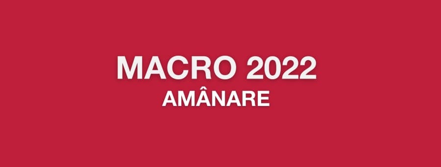 Amânare - Conferința MACRO 2022