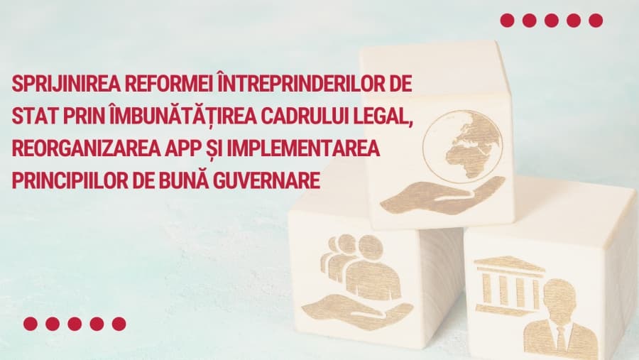 Sprijinirea reformei întreprinderilor de stat prin îmbunătățirea cadrului legal, reorganizarea APP și implementarea principiilor de bună guvernare